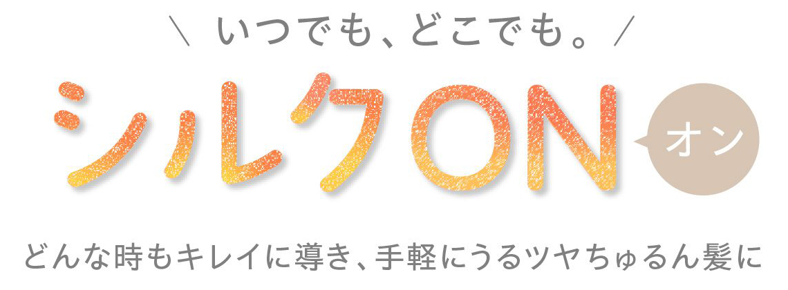 いつでも、どこでも。シルクON どんな時もキレイに導き、手軽にうるツヤちゅるん髪に